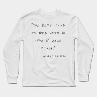 The Best Thing To Hold Onto In Life Is Each Other. Long Sleeve T-Shirt